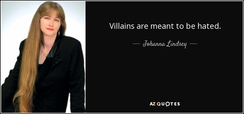 Villains are meant to be hated. - Johanna Lindsey