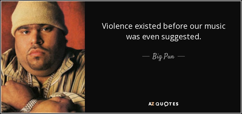 Violence existed before our music was even suggested. - Big Pun