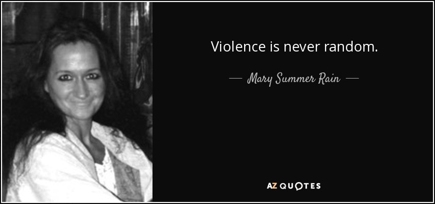 Violence is never random. - Mary Summer Rain