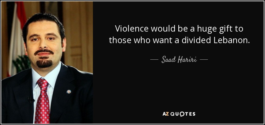 Violence would be a huge gift to those who want a divided Lebanon. - Saad Hariri