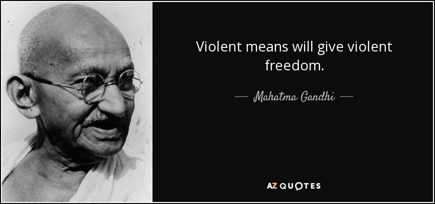 Violent means will give violent freedom. - Mahatma Gandhi