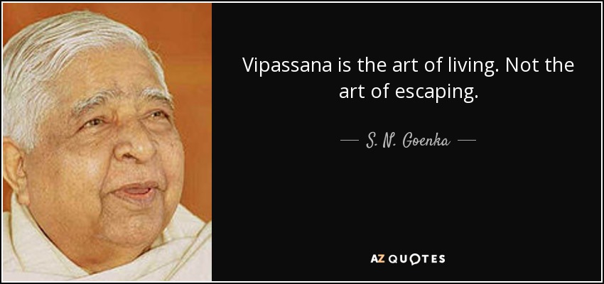 Vipassana is the art of living. Not the art of escaping. - S. N. Goenka