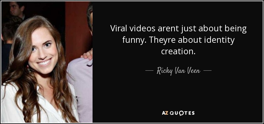 Viral videos arent just about being funny. Theyre about identity creation. - Ricky Van Veen