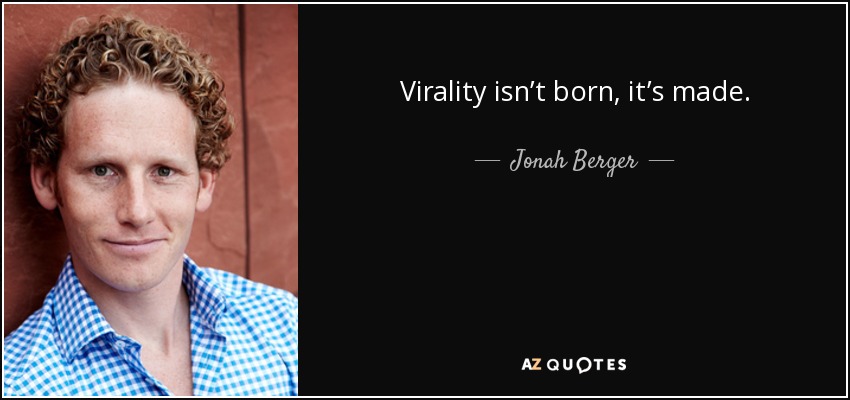 Virality isn’t born, it’s made. - Jonah Berger