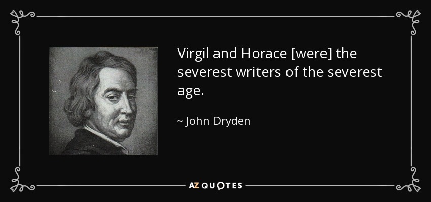Virgil and Horace [were] the severest writers of the severest age. - John Dryden
