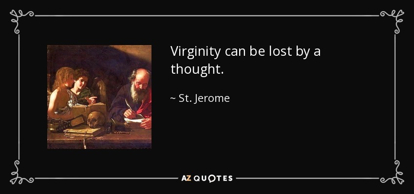 Virginity can be lost by a thought. - St. Jerome