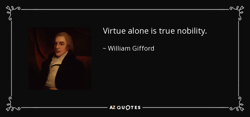 Virtue alone is true nobility. - William Gifford