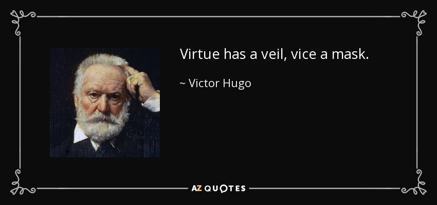Virtue has a veil, vice a mask. - Victor Hugo