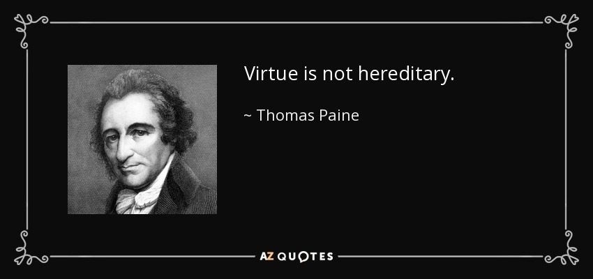 Virtue is not hereditary. - Thomas Paine