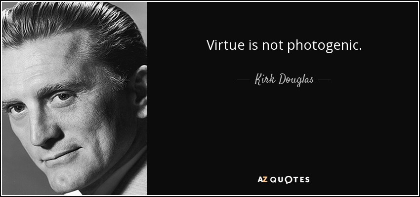 Virtue is not photogenic. - Kirk Douglas