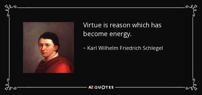 Virtue is reason which has become energy. - Karl Wilhelm Friedrich Schlegel