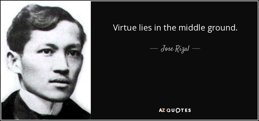 Virtue lies in the middle ground. - Jose Rizal