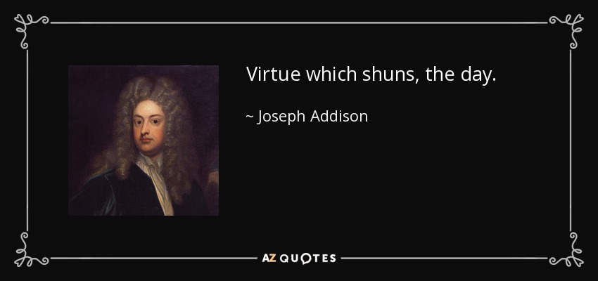 Virtue which shuns, the day. - Joseph Addison