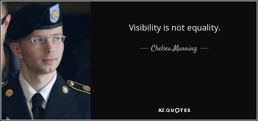 Visibility is not equality. - Chelsea Manning