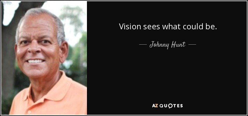 Vision sees what could be. - Johnny Hunt