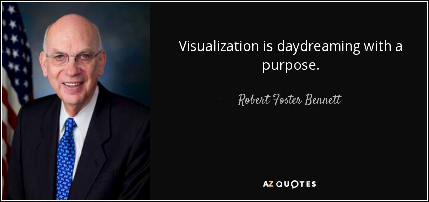 Visualization is daydreaming with a purpose. - Robert Foster Bennett