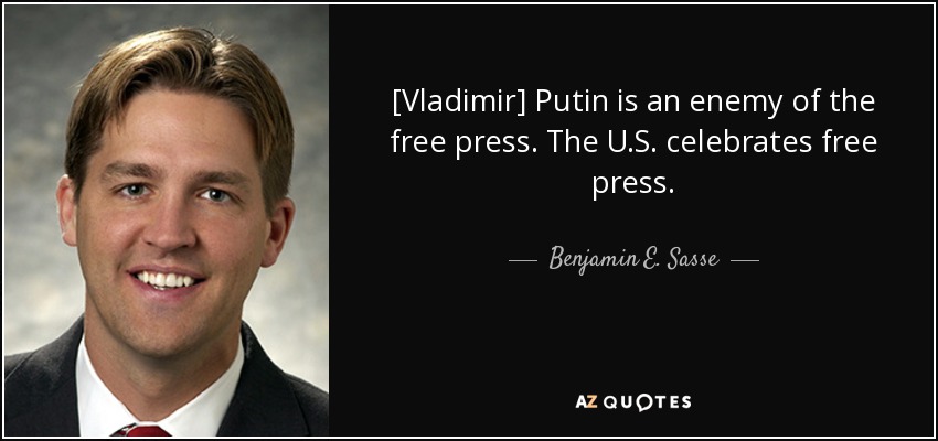 [Vladimir] Putin is an enemy of the free press. The U.S. celebrates free press. - Benjamin E. Sasse