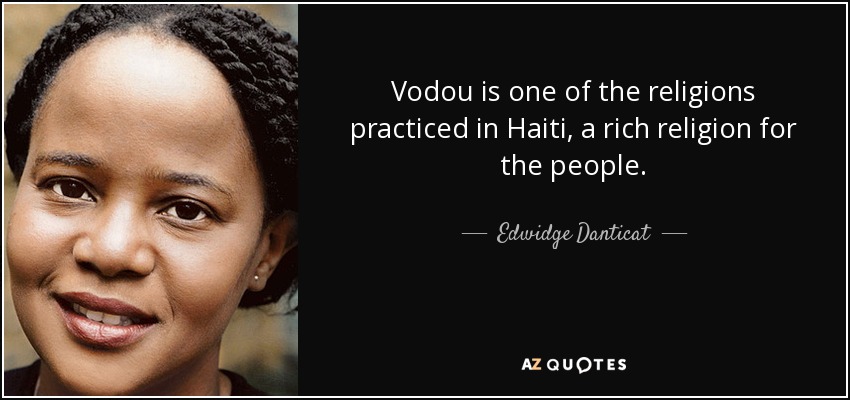 Vodou is one of the religions practiced in Haiti, a rich religion for the people. - Edwidge Danticat