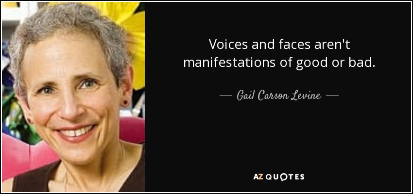 Voices and faces aren't manifestations of good or bad. - Gail Carson Levine