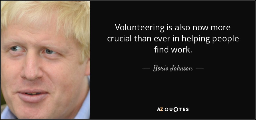 Volunteering is also now more crucial than ever in helping people find work. - Boris Johnson