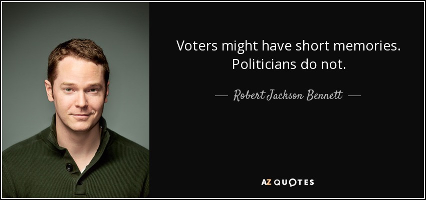 Voters might have short memories. Politicians do not. - Robert Jackson Bennett