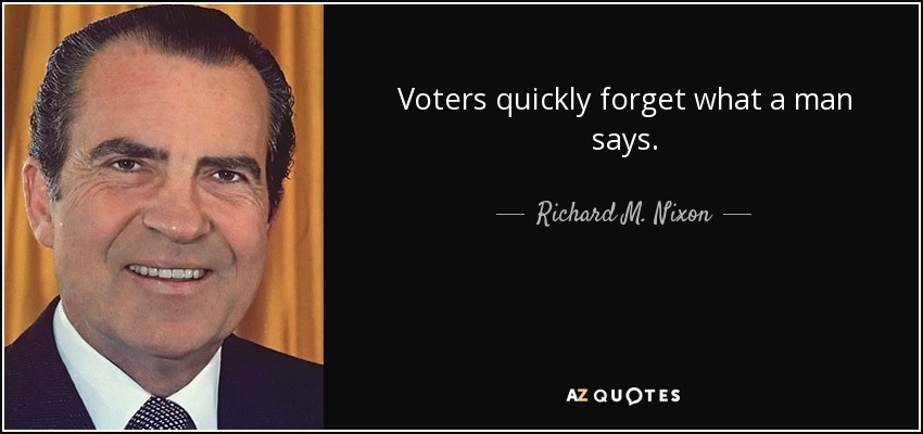 Voters quickly forget what a man says. - Richard M. Nixon