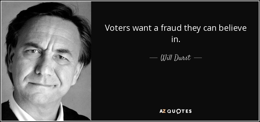 Voters want a fraud they can believe in. - Will Durst