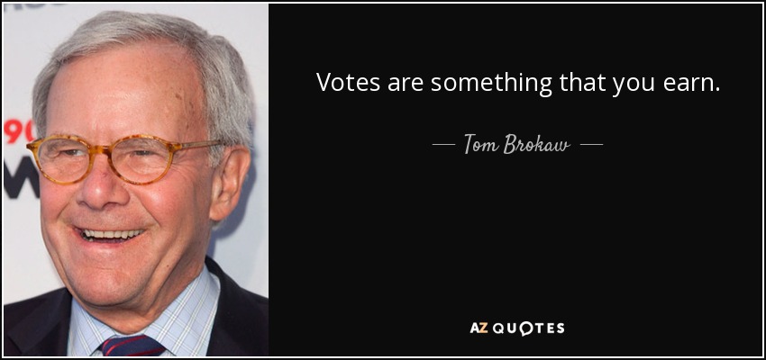Votes are something that you earn. - Tom Brokaw