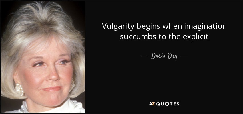 Vulgarity begins when imagination succumbs to the explicit - Doris Day