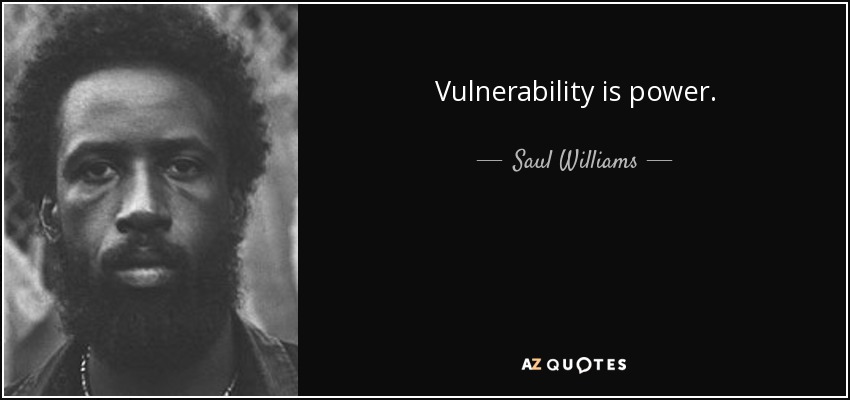 Vulnerability is power. - Saul Williams