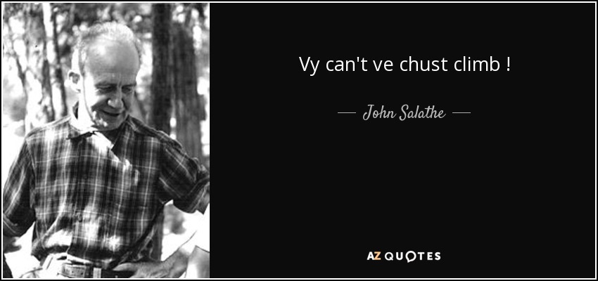 Vy can't ve chust climb ! - John Salathe