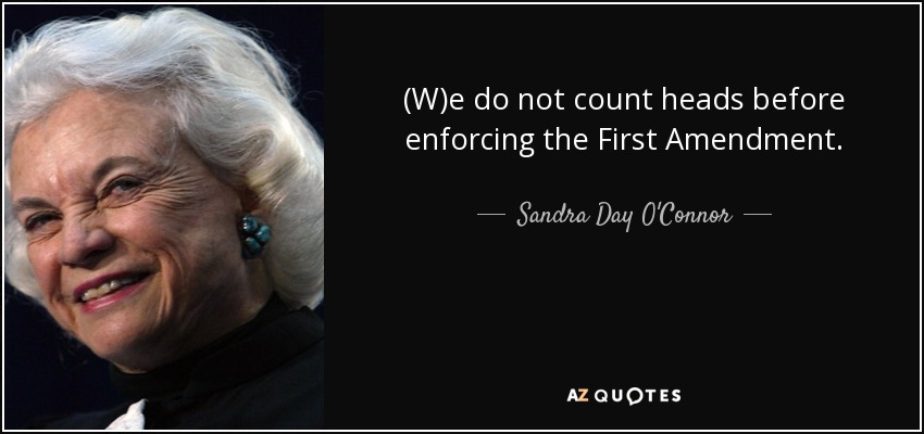 (W)e do not count heads before enforcing the First Amendment. - Sandra Day O'Connor
