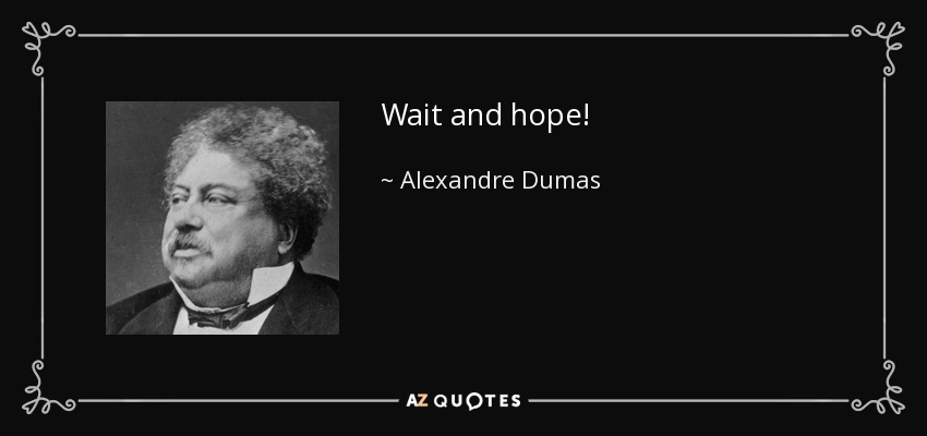 Wait and hope! - Alexandre Dumas