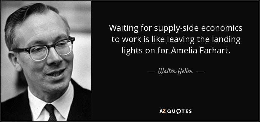 Waiting for supply-side economics to work is like leaving the landing lights on for Amelia Earhart. - Walter Heller