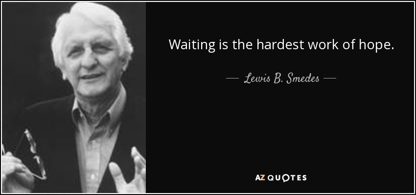 Waiting is the hardest work of hope. - Lewis B. Smedes