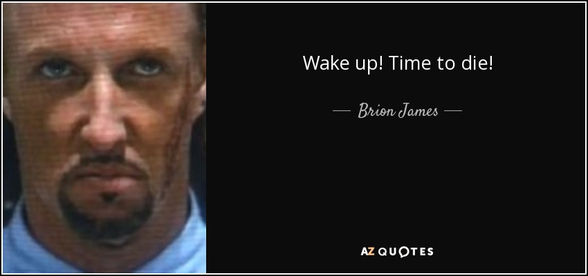 Wake up! Time to die! - Brion James