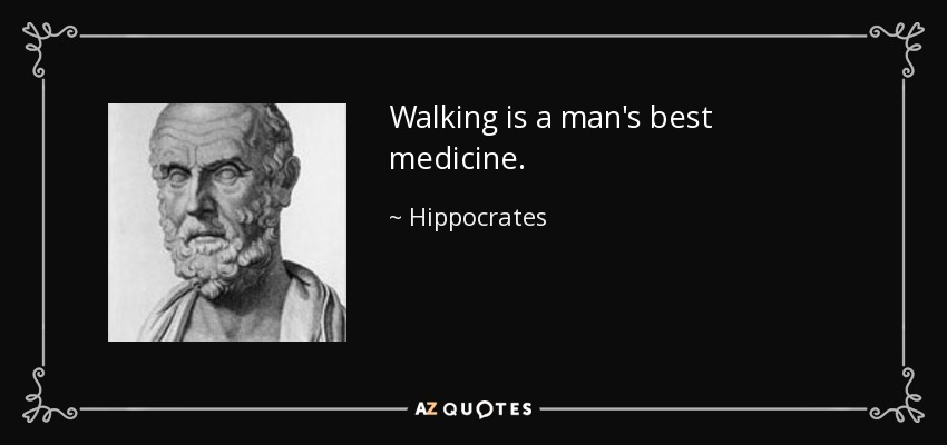 Walking is a man's best medicine. - Hippocrates