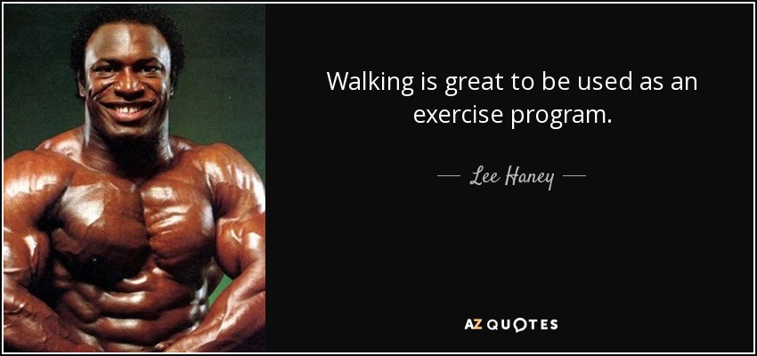 Walking is great to be used as an exercise program. - Lee Haney