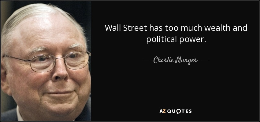 Wall Street has too much wealth and political power. - Charlie Munger