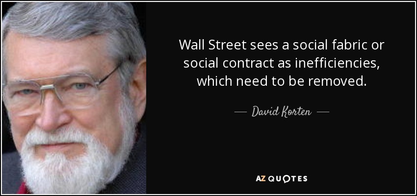 Wall Street sees a social fabric or social contract as inefficiencies, which need to be removed. - David Korten