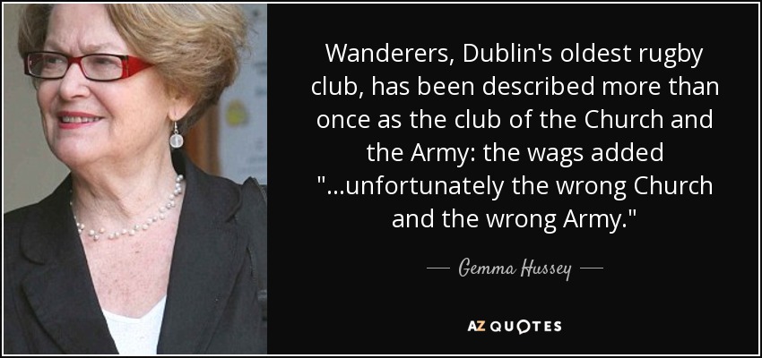 Wanderers, Dublin's oldest rugby club, has been described more than once as the club of the Church and the Army: the wags added 