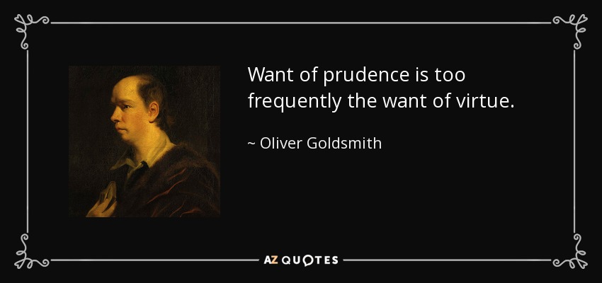 Want of prudence is too frequently the want of virtue. - Oliver Goldsmith