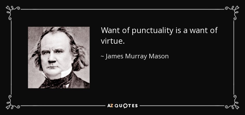 Want of punctuality is a want of virtue. - James Murray Mason