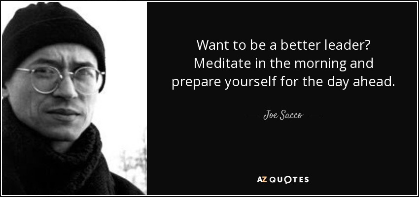 Want to be a better leader? Meditate in the morning and prepare yourself for the day ahead. - Joe Sacco
