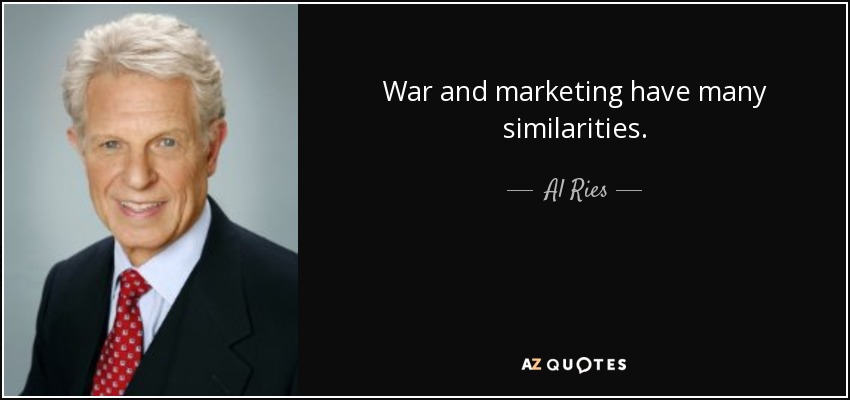 War and marketing have many similarities. - Al Ries
