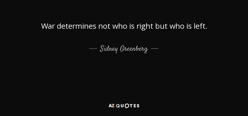War determines not who is right but who is left. - Sidney Greenberg