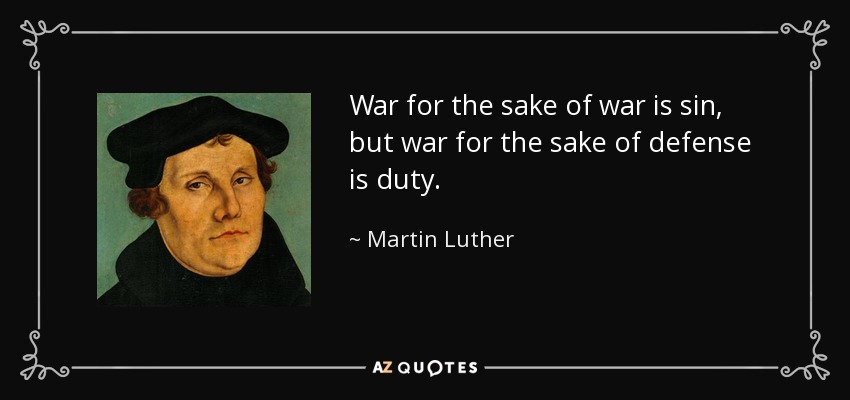 War for the sake of war is sin, but war for the sake of defense is duty. - Martin Luther