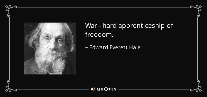 War - hard apprenticeship of freedom. - Edward Everett Hale