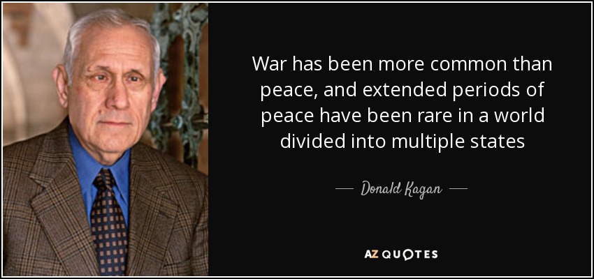 War has been more common than peace, and extended periods of peace have been rare in a world divided into multiple states - Donald Kagan