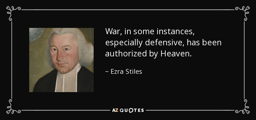 War, in some instances, especially defensive, has been authorized by Heaven. - Ezra Stiles